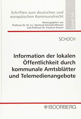 Information der lokalen öffentlichkeit durch kommunale Amtsblätter und Telemedienangebote (Schriften zum deutschen und europäischen Kommunalrecht)