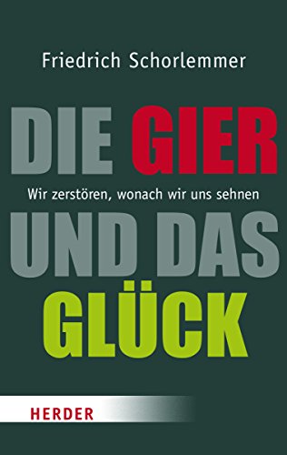 Die Gier und das Glück: Wir zerstören, wonach wir uns sehnen (Herder Spektrum) von Verlag Herder GmbH