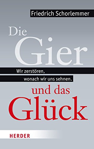 Die Gier und das Glück: Wir zerstören, wonach wir uns sehnen