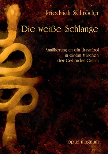 Die weiße Schlange: Annäherung an ein Ursymbol in einem Märchen der Brüder Grimm. Eine tiefenpsychologische Interpretation: Annäherung an ein Ursymbol im Märchen der Gebrüder Grimm