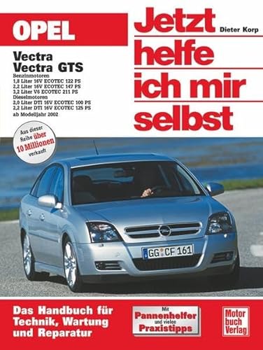 Opel Vectra / Vectra GTS: Benzinmotoren 1,8 Liter 16 V Ecotec 122 PS, 2,2 Liter 16 V Ecotec 147 PS, 3,2 Liter 16 V Ecotec 211 PS. Dieselmotoren 2,0 ... 2002 (Jetzt helfe ich mir selbst, Band 231)