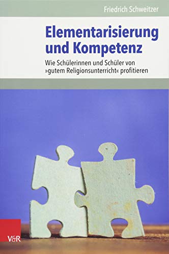 Elementarisierung und Kompetenz: Wie Schülerinnen und Schüler von »gutem Religionsunterricht« profitieren