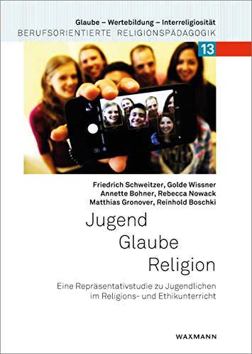 Jugend Glaube Religion: Eine Repräsentativstudie zu Jugendlichen im Religions- und Ethikunterricht (Glaube – Wertebildung – Interreligiosität: Berufsorientierte Religionspädagogik) von Waxmann Verlag GmbH