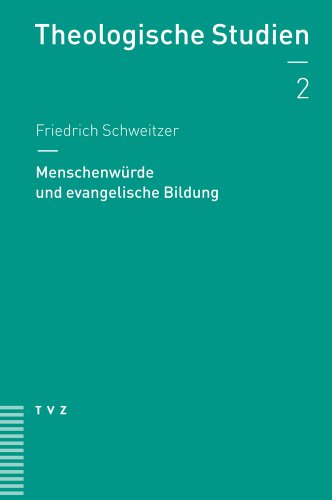 Menschenwürde und evangelische Bildung: Religiöse Voraussetzungen der Pädagogik in evangelischer Perspektive (Theologische Studien NF, Band 2)