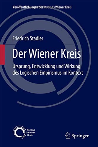 Der Wiener Kreis: Ursprung, Entwicklung und Wirkung des Logischen Empirismus im Kontext (Veröffentlichungen des Instituts Wiener Kreis, 20, Band 20)