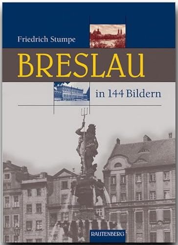 BRESLAU in 144 Bildern - 80 Seiten mit 144 historischen S/W-Abbildungen - RAUTENBERG Verlag (Rautenberg - In 144 Bildern)