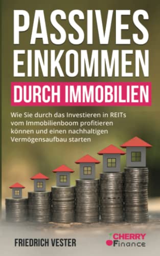 Passives Einkommen durch Immobilien: Wie Sie durch das Investieren in REITs vom Immobilienboom profitieren können und einen nachhaltigen ... Immobilien und Aktien für Einsteiger)