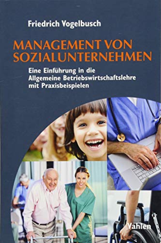 Management von Sozialunternehmen: Eine Einführung in die Allgemeine Betriebswirtschaftslehre mit Abbildungen und Praxisbeispielen von Vahlen Franz GmbH
