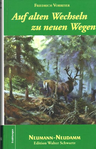 Auf alten Wechseln zu neuen Wegen: Über ein halbes Jahrhundert auf der Fährte des Hirsches im Harz und anderswo von Neumann-Neudamm GmbH