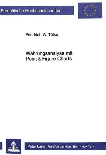 Währungsanalyse mit Point & Figure Charts: Teil 1: Grundlagen- Trends - Trendkanäle - Formationen (Europäische Hochschulschriften / European ... / Série 5: Sciences économiques, Band 697)
