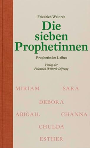 Die sieben Prophetinnen: Prophetie des Leibes Die sieben Prophetinnen: Prophetie des Leibes von Weinreb, Friedrich Verlag