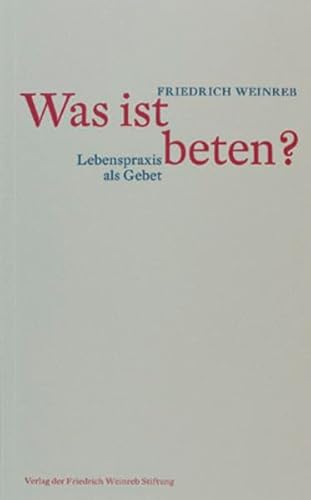 Was ist beten?: Lebenspraxis als Gebet von Weinreb, Friedrich Verlag