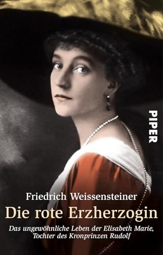 Die rote Erzherzogin: Das ungewöhnliche Leben der Elisabeth Marie, Tochter des Kronprinzen Rudolf von PIPER