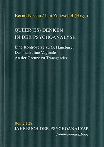 Queer(es) Denken in der Psychoanalyse: Eine Kontroverse zu G. Hansbury: Das maskuline Vaginale – An der Grenze zu Transgender (Jahrbuch der Psychoanalyse. Beihefte, Band 28) von Frommann-Holzboog