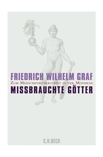 Missbrauchte Götter: Zum Menschenbilderstreit in der Moderne