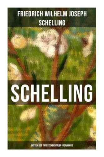 SCHELLING - System des transzendentalen Idealismus: Schlüsselwerk des Deutschen Idealismus: System der theoretischen Philosophie nach Grundsätzen des transzendentalen Idealismus SCHELLING - System des transzendentalen Idealismus: Schlüsselwerk des Deutschen Idealismus: System der theoretischen Philosophie nach Grundsätzen des transzendentalen Idealismus von Musaicum Books