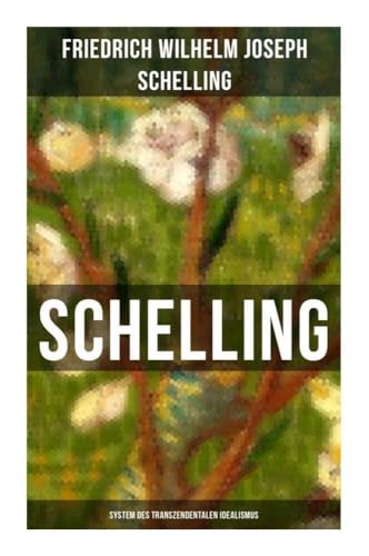 SCHELLING - System des transzendentalen Idealismus: Schlüsselwerk des Deutschen Idealismus: System der theoretischen Philosophie nach Grundsätzen des transzendentalen Idealismus von Musaicum Books