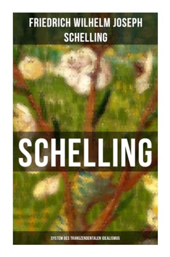 SCHELLING - System des transzendentalen Idealismus: Schlüsselwerk des Deutschen Idealismus: System der theoretischen Philosophie nach Grundsätzen des transzendentalen Idealismus SCHELLING - System des transzendentalen Idealismus: Schlüsselwerk des Deutschen Idealismus: System der theoretischen Philosophie nach Grundsätzen des transzendentalen Idealismus
