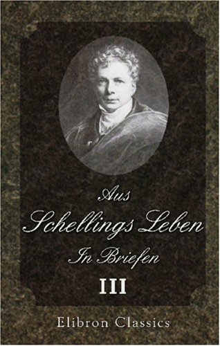 Aus Schellings Leben. In Briefen: Band 3: 1821-1854 Aus Schellings Leben. In Briefen: Band 3: 1821-1854 von Adamant Media Corporation