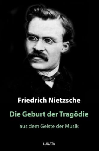 Die Geburt der Tragödie: aus dem Geiste der Musik