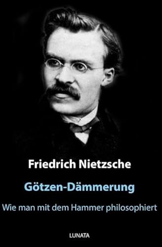 Götzen-Dämmerung: oder wie man mit dem Hammer philosophiert