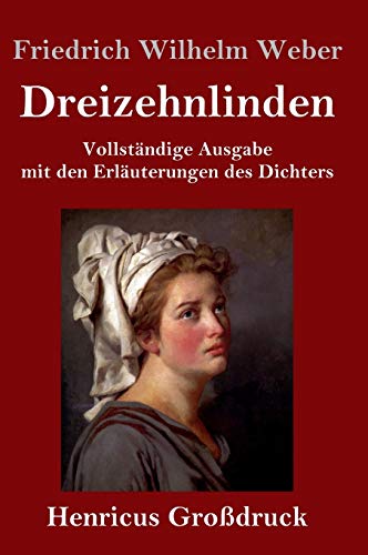 Dreizehnlinden (Großdruck): Vollständige Ausgabe mit den Erläuterungen des Dichters