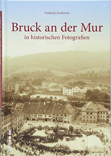 Bruck an der Mur in historischen Fotografien. Rund 160 teils unveröffentlichte Aufnahmen zeigen das frühere Leben der Menschen in Bruck. (Sutton Archivbilder) von Sutton