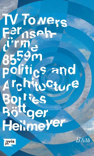 TV-Towers – Fernsehtürme: 8,559 Meters Politics and Architecture - 8.559 Meter Politik und Architektur