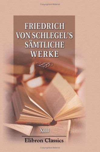 Fried. v. Schlegel's sämtliche Werke: Band 13. Philosophie der Geschichte von Adamant Media Corporation