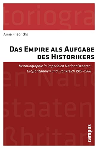 Das Empire als Aufgabe des Historikers: Historiographie in imperialen Nationalstaaten: Großbritannien und Frankreich 1919-1968 von Campus Verlag