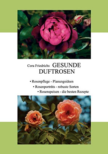 Gesunde Duftrosen: Rosenpflege, Rosenportraits, Rosenspeisen