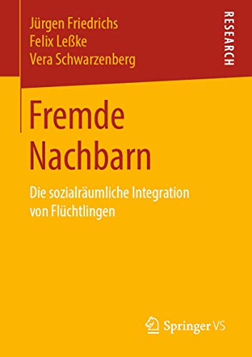 Fremde Nachbarn: Die sozialräumliche Integration von Flüchtlingen von Springer VS