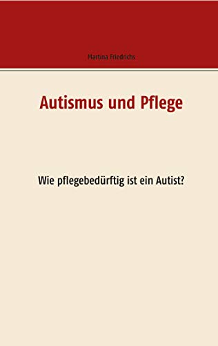 Autismus und Pflege: Wie pflegebedürftig ist ein Autist