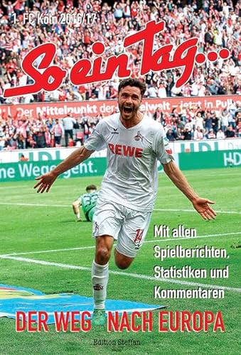 So ein Tag ...-1. FC Köln: 2016/17 Der Weg nach Europa: Der Weg nach Europa. Mit allen Spielberichten, Statistiken und Kommentaren