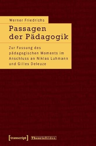 Passagen der Pädagogik: Zur Fassung des pädagogischen Moments im Anschluss an Niklas Luhmann und Gilles Deleuze (Theorie Bilden)
