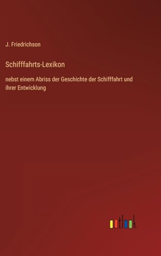 Schifffahrts-Lexikon: nebst einem Abriss der Geschichte der Schifffahrt und ihrer Entwicklung