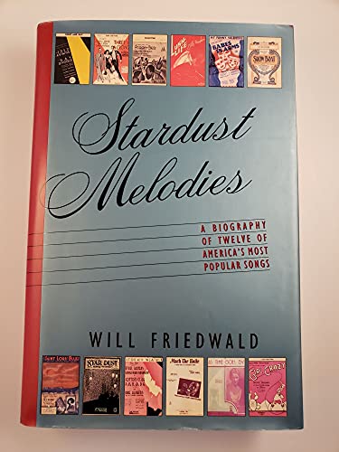 Stardust Melodies: The Biography of Twelve of America's Most Popular Songs