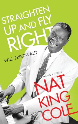Straighten Up and Fly Right: The Life and Music of Nat King Cole (Cultural Biographies)