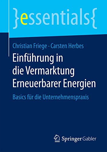 Einführung in die Vermarktung Erneuerbarer Energien: Basics für die Unternehmenspraxis (essentials) von Springer