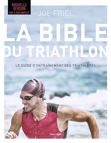 La bible du Triathlon, Nouvelle version: Le guide d'entraînement des triathlètes von TALENT SPORT