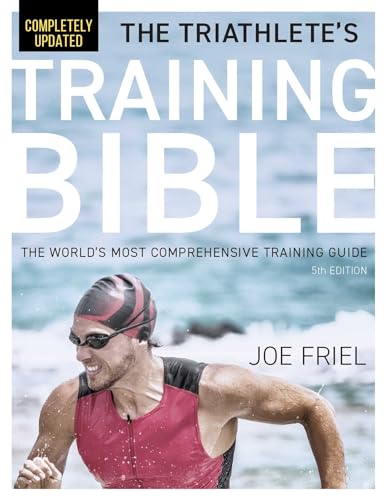 The Triathlete's Training Bible: The World's Most Comprehensive Training Guide, 5th Edition The Triathlete's Training Bible: The World's Most Comprehensive Training Guide, 5th Edition