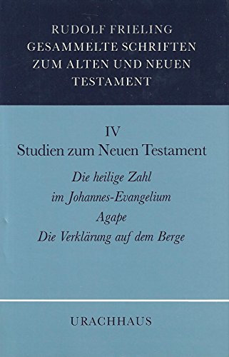Gesammelte Schriften zum Alten und Neuen Testament, 4 Bde., Bd.4, Studien zum Neuen Testament: Die heilige Zahl im Johannes-Evangelium. Agape. Die Verklärung auf dem Berg Gesammelte Schriften zum Alten und Neuen Testament, 4 Bde., Bd.4, Studien zum Neuen Testament: Die heilige Zahl im Johannes-Evangelium. Agape. Die Verklärung auf dem Berg
