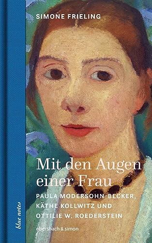 Mit den Augen einer Frau: Paula Modersohn-Becker, Käthe Kollwitz und Ottilie W. Roederstein (blue notes)