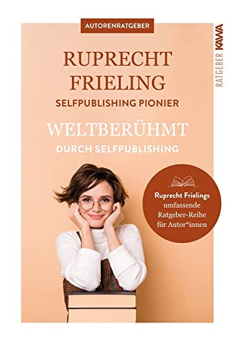 Weltberühmt durch Self-Publishing. Was Autoren aus der Geschichte des Veröffentlichens lernen können (Ratgeber für Autoren)