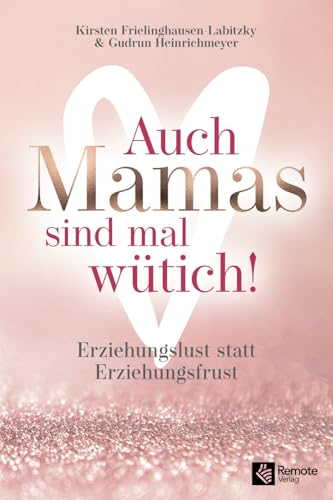 Auch Mamas sind mal wütich!: Erziehungslust statt Erziehungsfrust