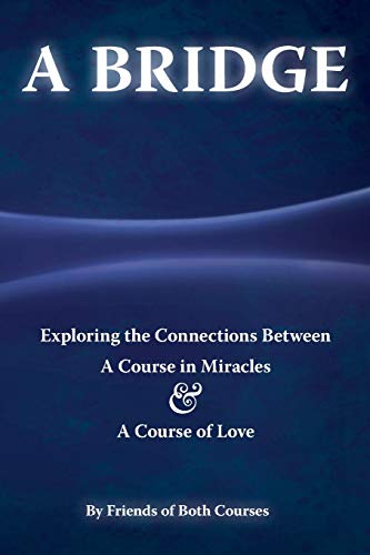 A Bridge: Exploring the Connections Between A Course in Miracles & A Course of Love von Dawn Publications