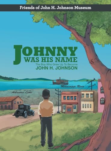 Johnny Was His Name: The Boy Who Grew Up To Become John H. Johnson