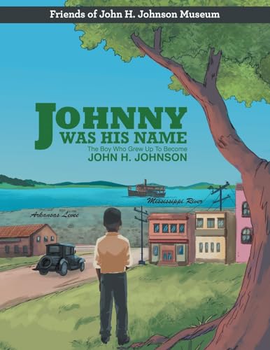 Johnny Was His Name: The Boy Who Grew Up To Become John H. Johnson von WestBow Press