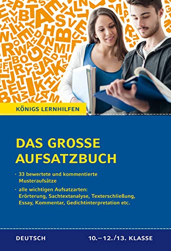 Das große Aufsatzbuch für die 10.-12./13. Klasse: 33 bewertete und kommentierte Muster-Beispiele zu allen wichtigen Aufsatzarten (Erörterung, ... etc.) (Königs Lernhilfen)