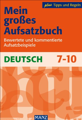 Mein großes Aufsatzbuch - Deutsch 7.-10. Schuljahr: Bewertete und kommentierte Aufsatzbeispiele